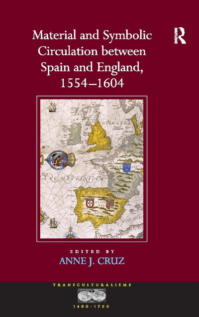 Material and Symbolic Circulation between Spain and England, 1554-1604 (Transculturalisms, 1400-1700)