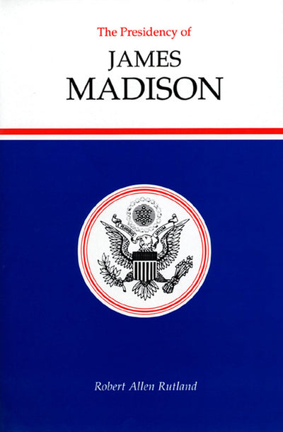 The Presidency of James Madison (American Presidency Series)