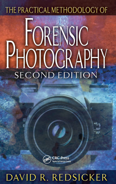 The Practical Methodology of Forensic Photography (Practical Aspects of Criminal and Forensic Investigations)