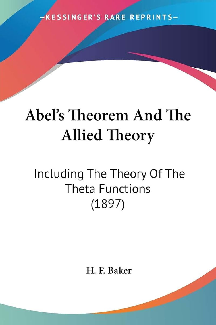 Abel's Theorem And The Allied Theory: Including The Theory Of The Theta Functions (1897)