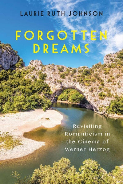 Forgotten Dreams: Revisiting Romanticism in the Cinema of Werner Herzog (Screen Cultures: German Film and the Visual, 14)