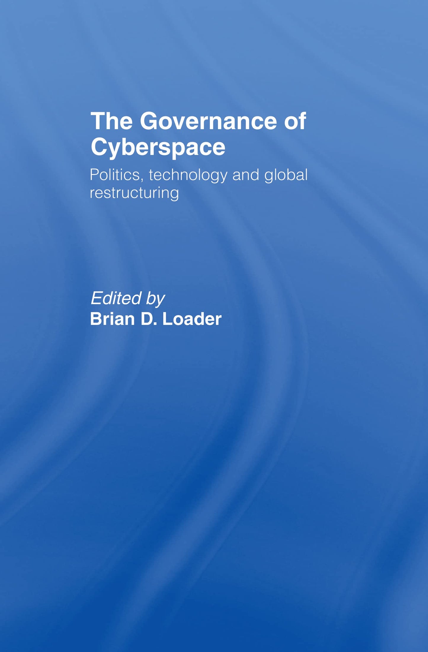 The Governance of Cyberspace: Politics, Technology and Global Restructuring