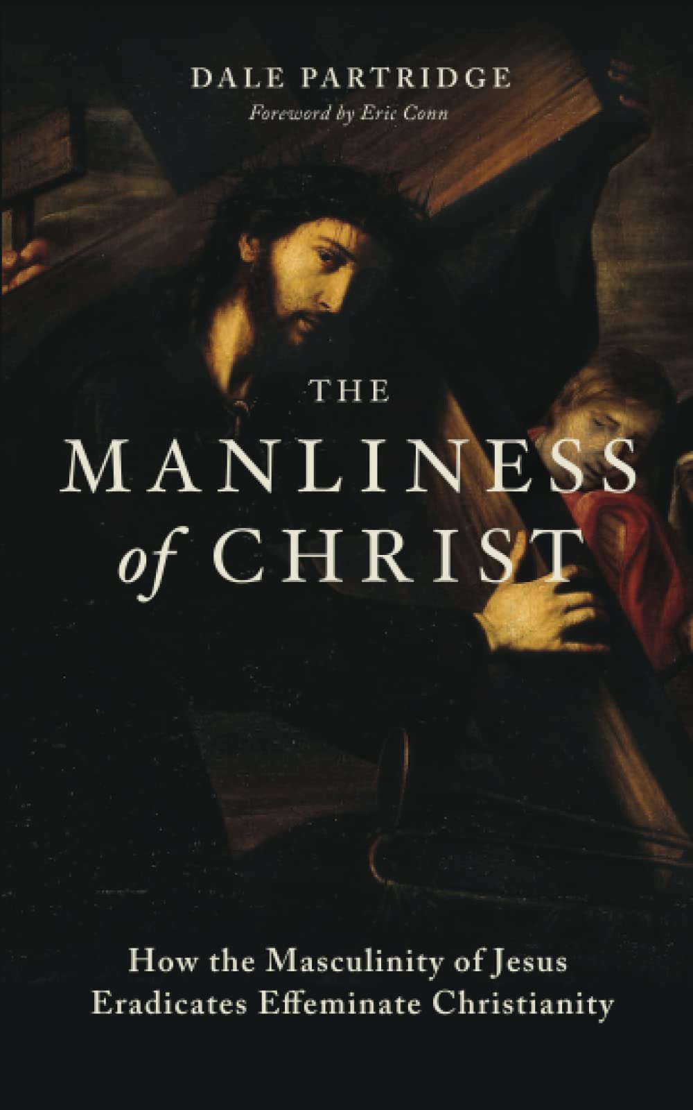 The Manliness of Christ: How the Masculinity of Jesus Eradicates Effeminate Christianity