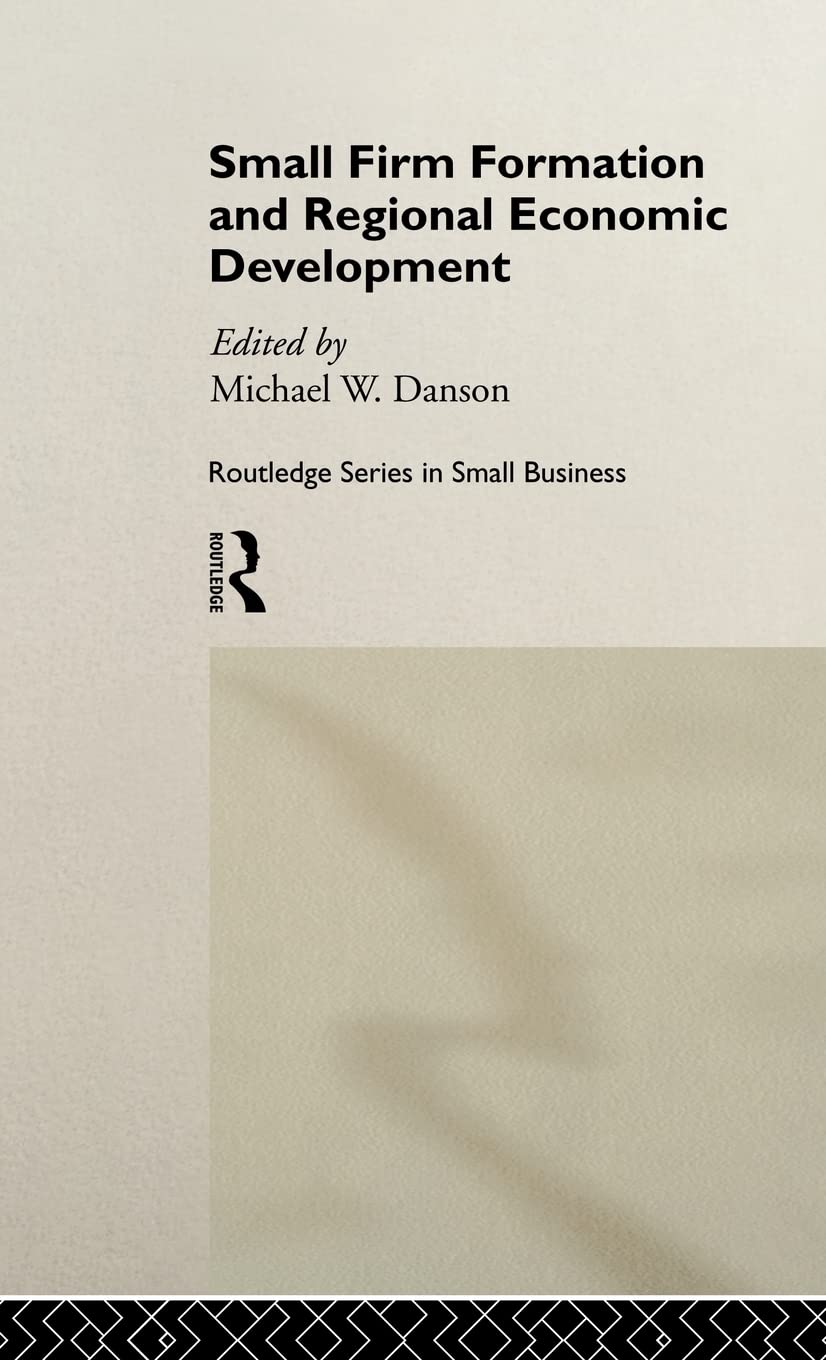 Small Firm Formation and Regional Economic Development (Routledge Studies in Entrepreneurship and Small Business)