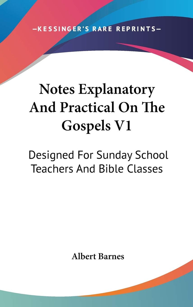 Notes Explanatory And Practical On The Gospels V1: Designed For Sunday School Teachers And Bible Classes