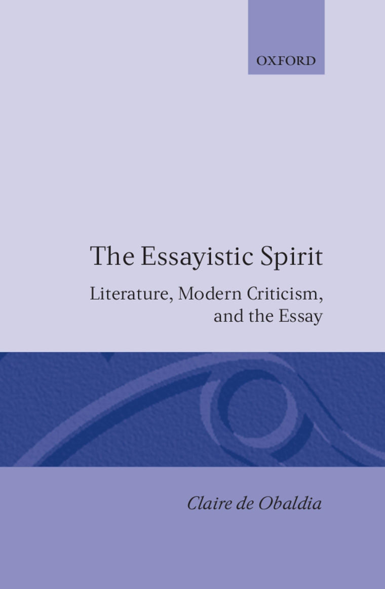 The Essayistic Spirit: Literature, Modern Criticism, and the Essay