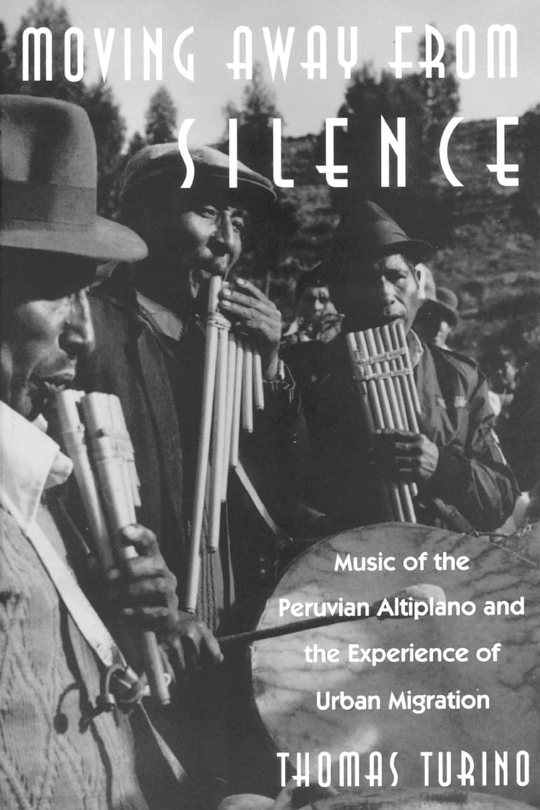 Moving Away from Silence: Music of the Peruvian Altiplano and the Experience of Urban Migration (Chicago Studies in Ethnomusicology)