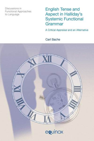 English Tense and Aspect in Halliday's Systemic Functional Grammar: A Critical Appraisal and an Alternative (Discussions in Functional Approaches to Language)