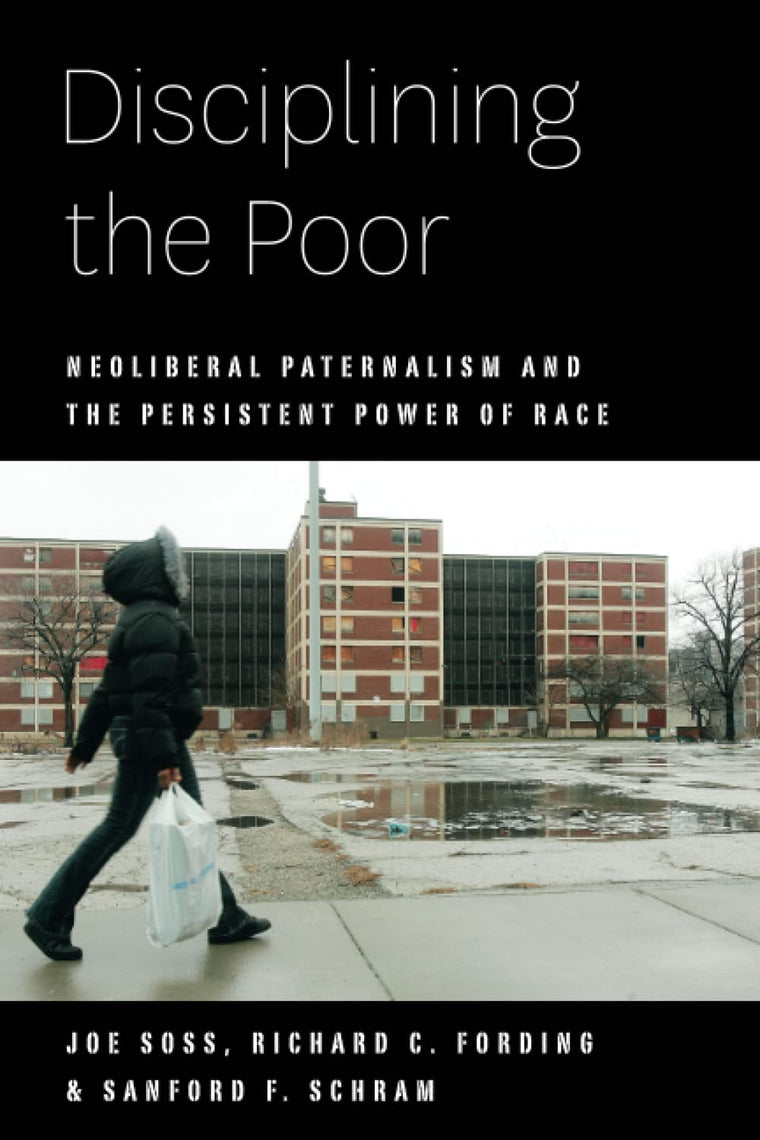 Disciplining the Poor: Neoliberal Paternalism and the Persistent Power of Race (Chicago Studies in American Politics)
