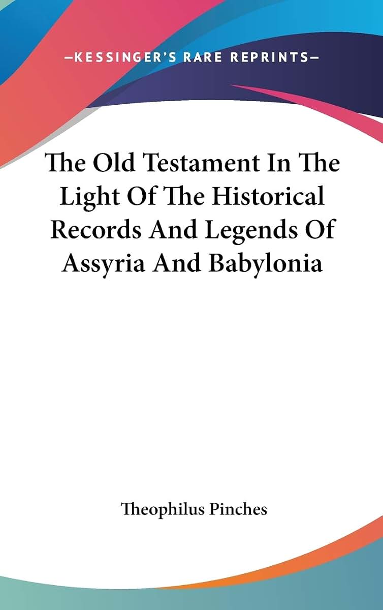 The Old Testament In The Light Of The Historical Records And Legends Of Assyria And Babylonia