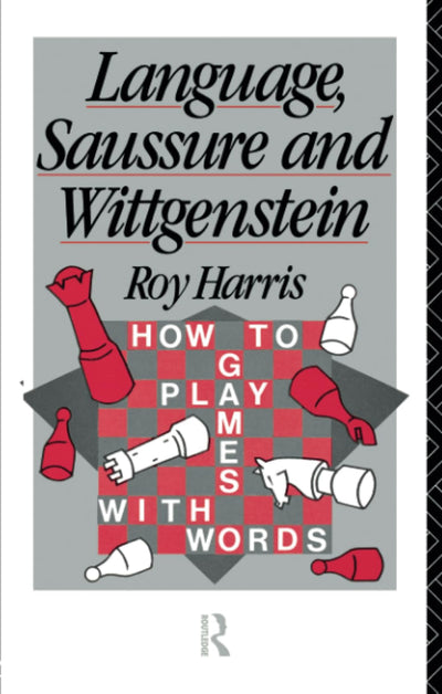 Language, Saussure and Wittgenstein: How to Play Games with Words (History of Linguistic Thought)