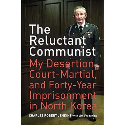 The Reluctant Communist: My Desertion, Court-Martial, and Forty-Year Imprisonment in North Korea