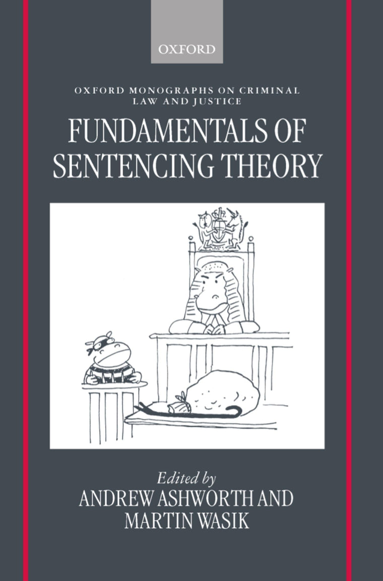 Fundamentals of Sentencing Theory: Essays in Honour of Andrew von Hirsch (Oxford Monographs on Criminal Law and Justice)