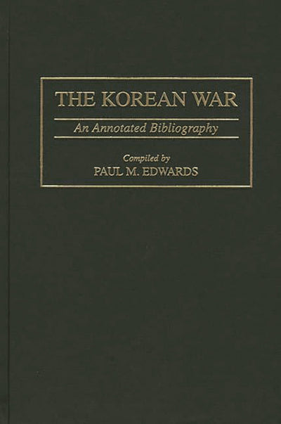 The Korean War: An Annotated Bibliography (Bibliographies and Indexes in Military Studies)
