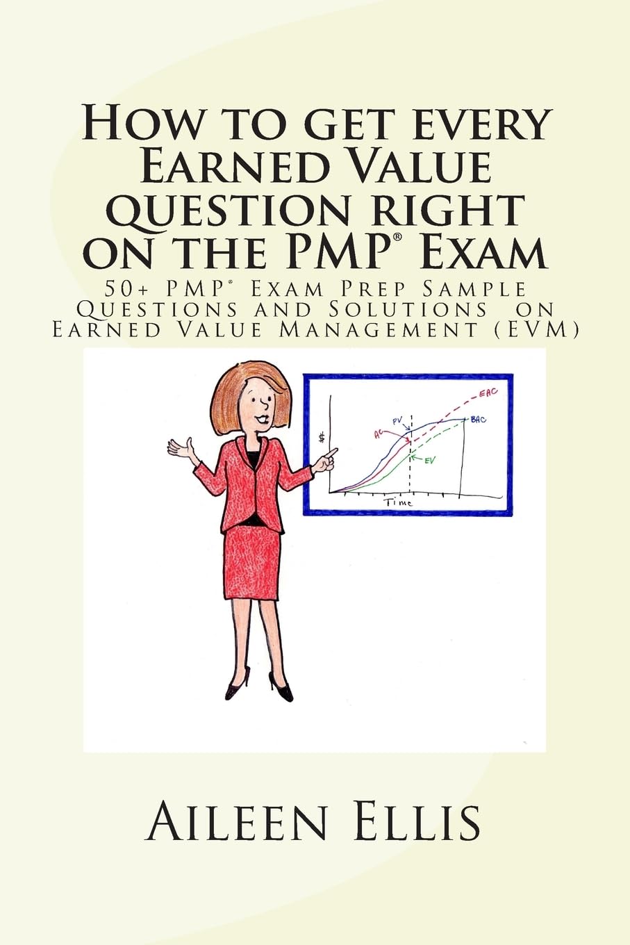 How to get every Earned Value question right on the PMP Exam: 50+ PMP Exam Prep Sample Questions and Solutions on Earned Value Management (EVM) (PMP Exam Prep Simplified)