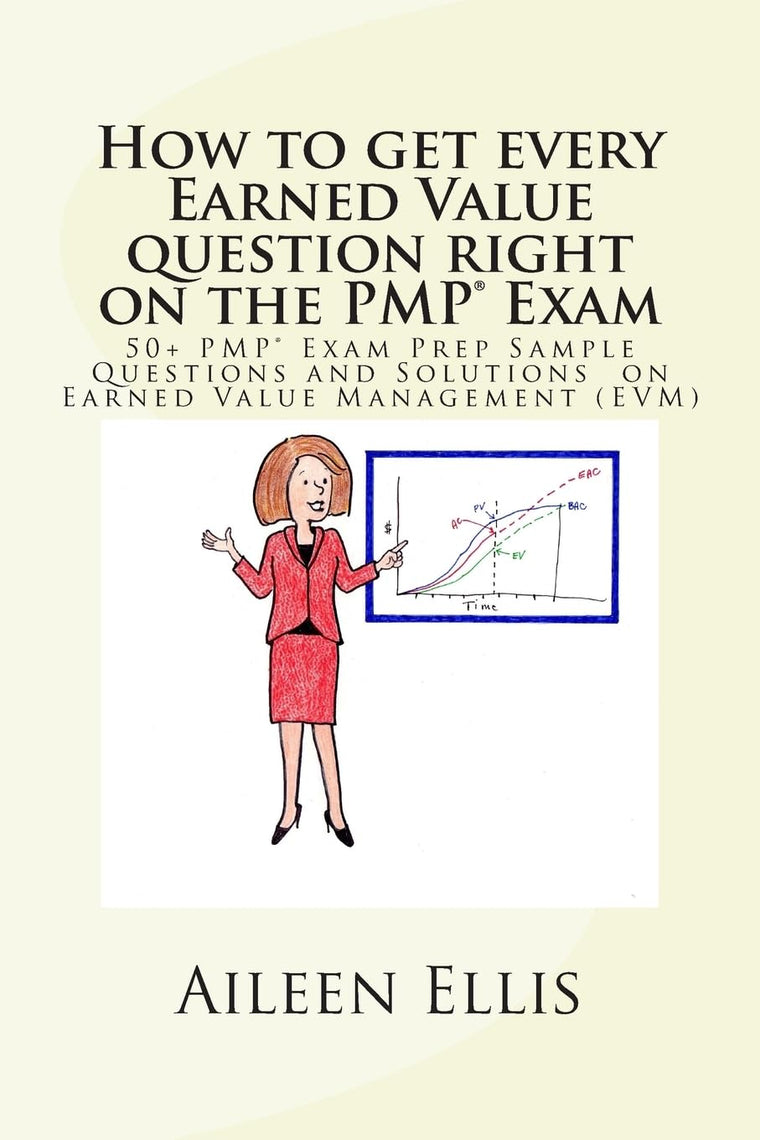 How to get every Earned Value question right on the PMP Exam: 50+ PMP Exam Prep Sample Questions and Solutions on Earned Value Management (EVM) (PMP Exam Prep Simplified)