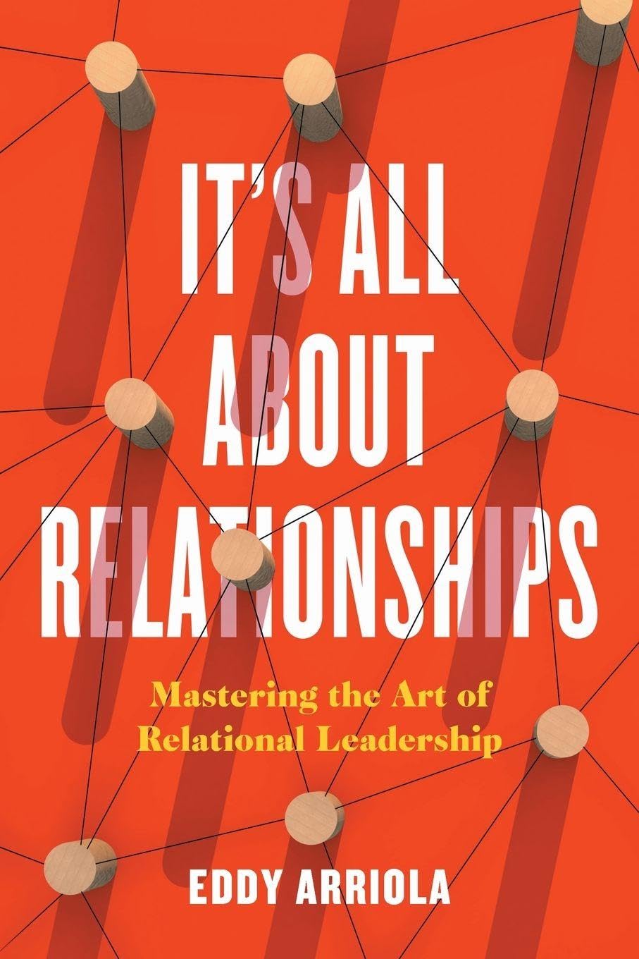 It's All About Relationships: Mastering the Art of Relational Leadership