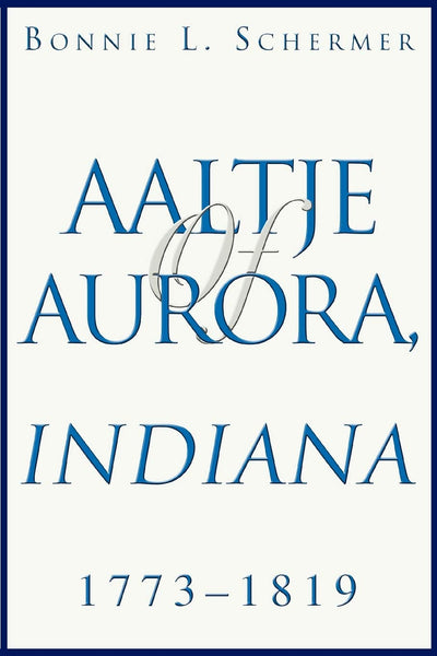 Aaltje of Aurora, Indiana: 1773-1819