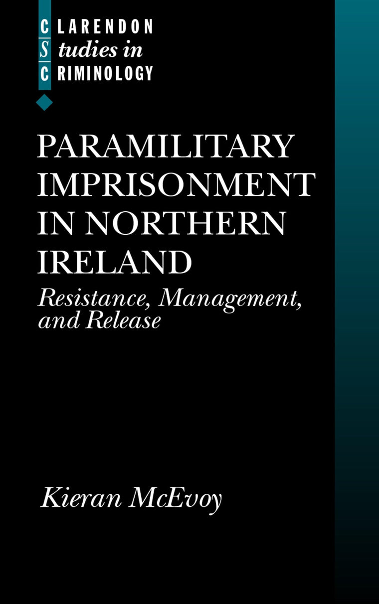 Paramilitary Imprisonment in Northern Ireland: Resistance, Management, and Release (Clarendon Studies in Criminology)