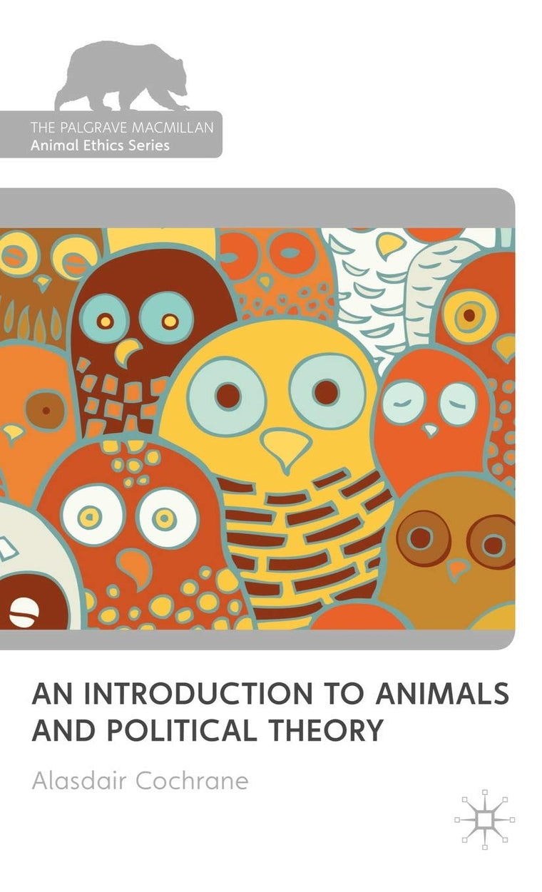 An Introduction to Animals and Political Theory (The Palgrave Macmillan Animal Ethics Series)