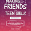 Making the Right Friends for Teen Girls: Easy Workbook for Managing Anxiety, Controlling Emotions, and Building Self-Esteem to Form Friendships that Last