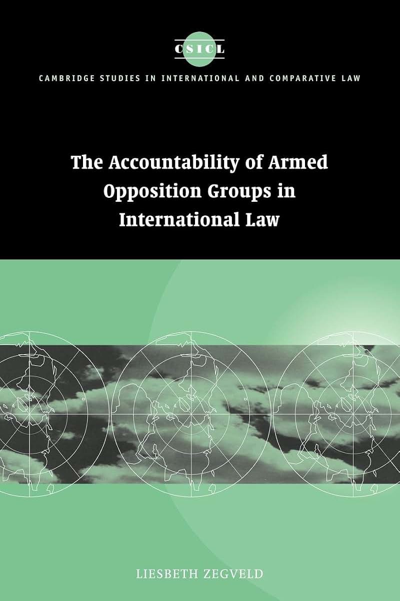 Accountability of Armed Opposition Groups in International Law (Cambridge Studies in International and Comparative Law, Series Number 24)