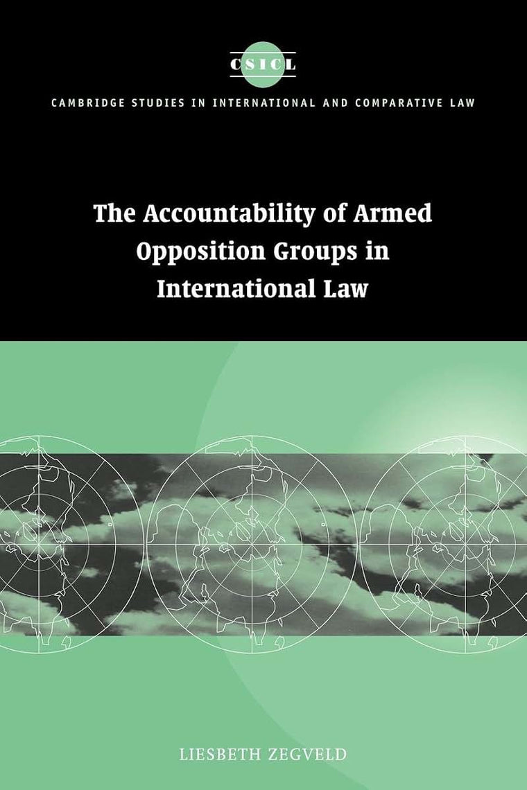 Accountability of Armed Opposition Groups in International Law (Cambridge Studies in International and Comparative Law, Series Number 24)