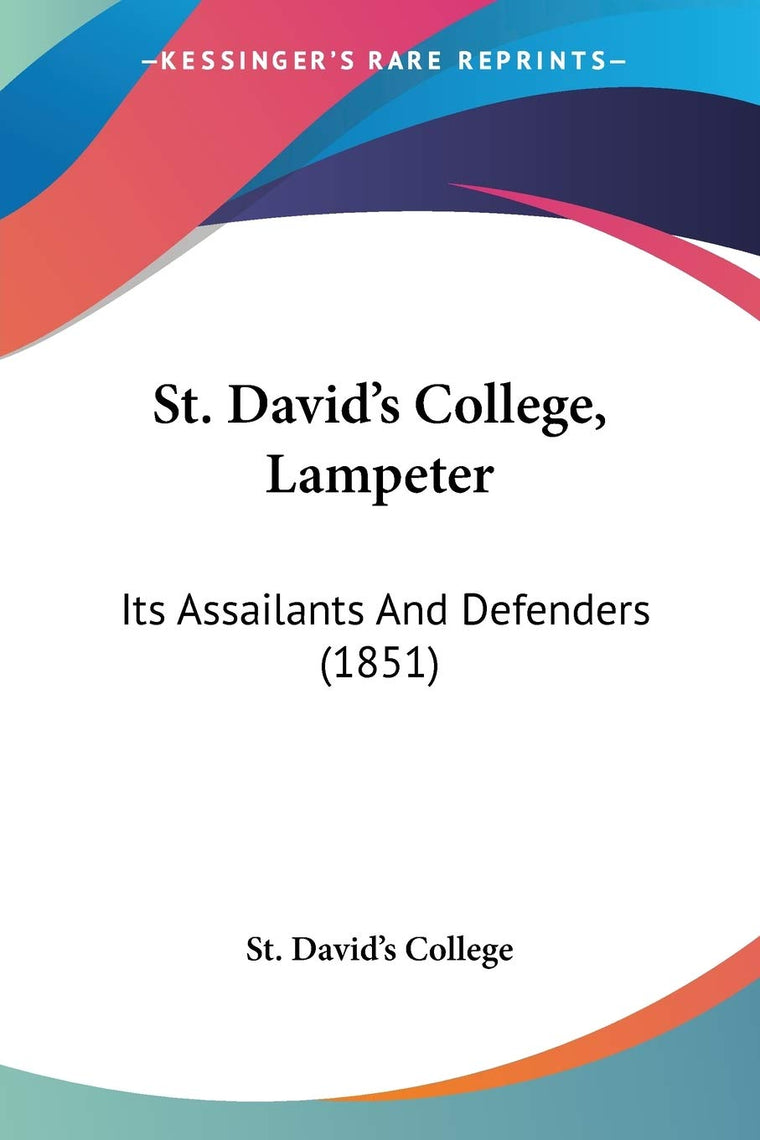 St. David's College, Lampeter: Its Assailants And Defenders (1851)