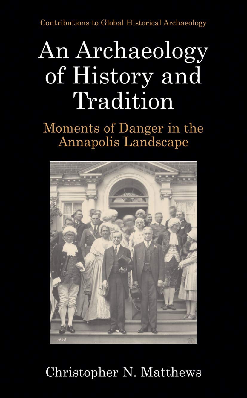 An Archaeology of History and Tradition: Moments of Danger in the Annapolis Landscape (Contributions To Global Historical Archaeology)