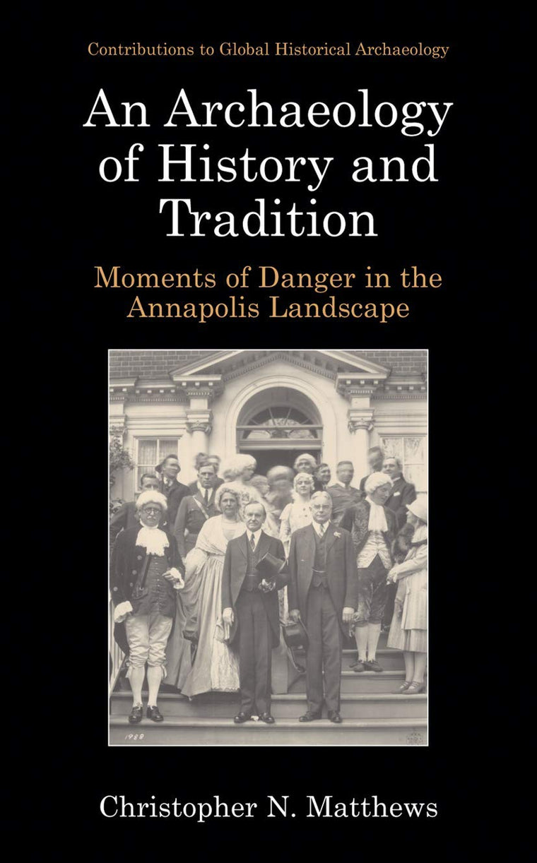 An Archaeology of History and Tradition: Moments of Danger in the Annapolis Landscape (Contributions To Global Historical Archaeology)