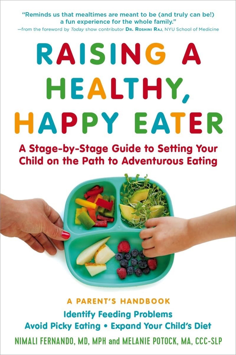 Raising a Healthy, Happy Eater: A Parents Handbook: A Stage-by-Stage Guide to Setting Your Child on the Path to Adventurous Eating
