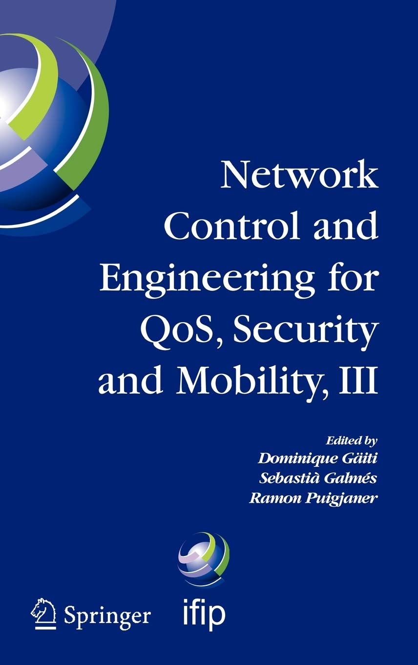 Network Control and Engineering for QOS, Security and Mobility, III: IFIP TC6 / WG6.2, 6.6, 6.7 and 6.8. Third International Conference on Network ... and Communication Technology, 165)