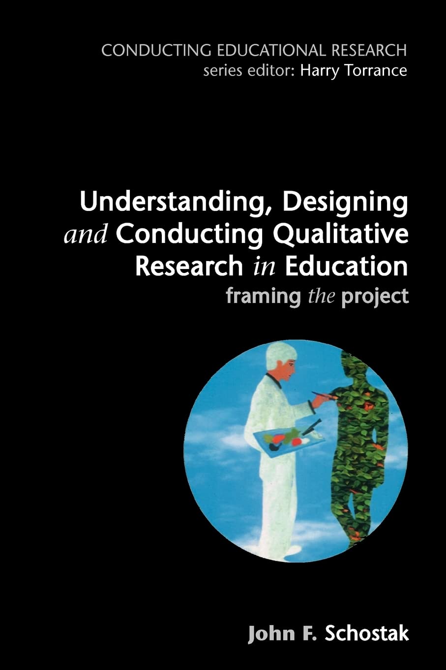 Understanding, Designing and Conducting Qualitative Research in Education: Framing the Project (Conducting Educational Research)