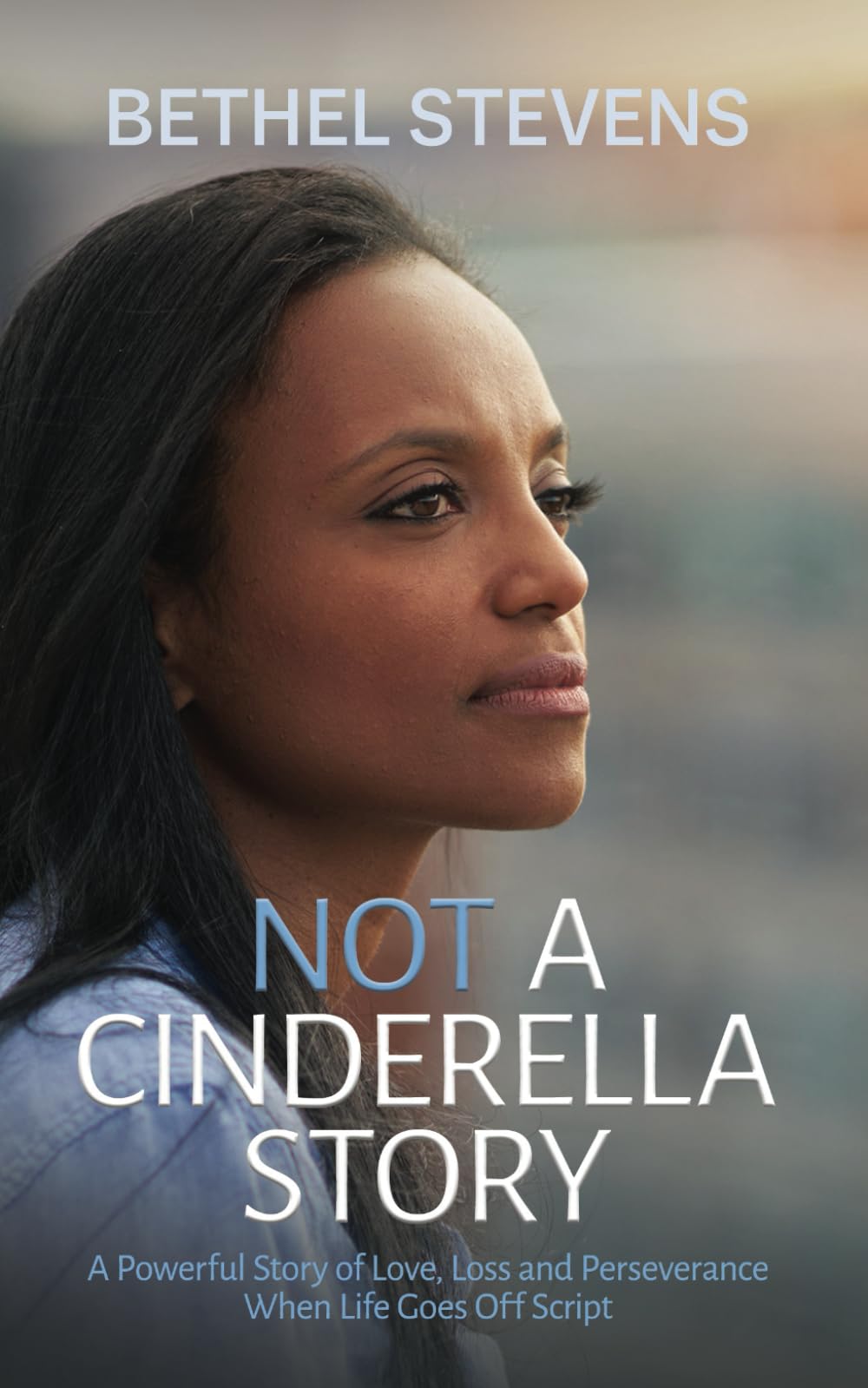 Not a Cinderella Story: A Powerful Story of Love Loss and Perseverance When Life Goes Off Script