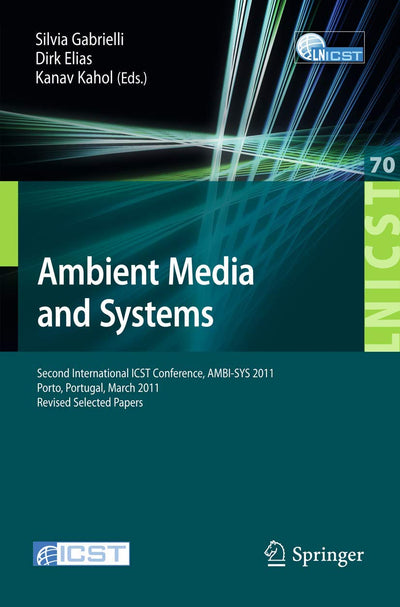 Ambient Media and Systems: Second International ICST Conference, AMBI-SYS 2011, Porto, Portugal, March 24-25, 2011, Revised Selected Papers (Lecture ... and Telecommunications Engineering, 70)