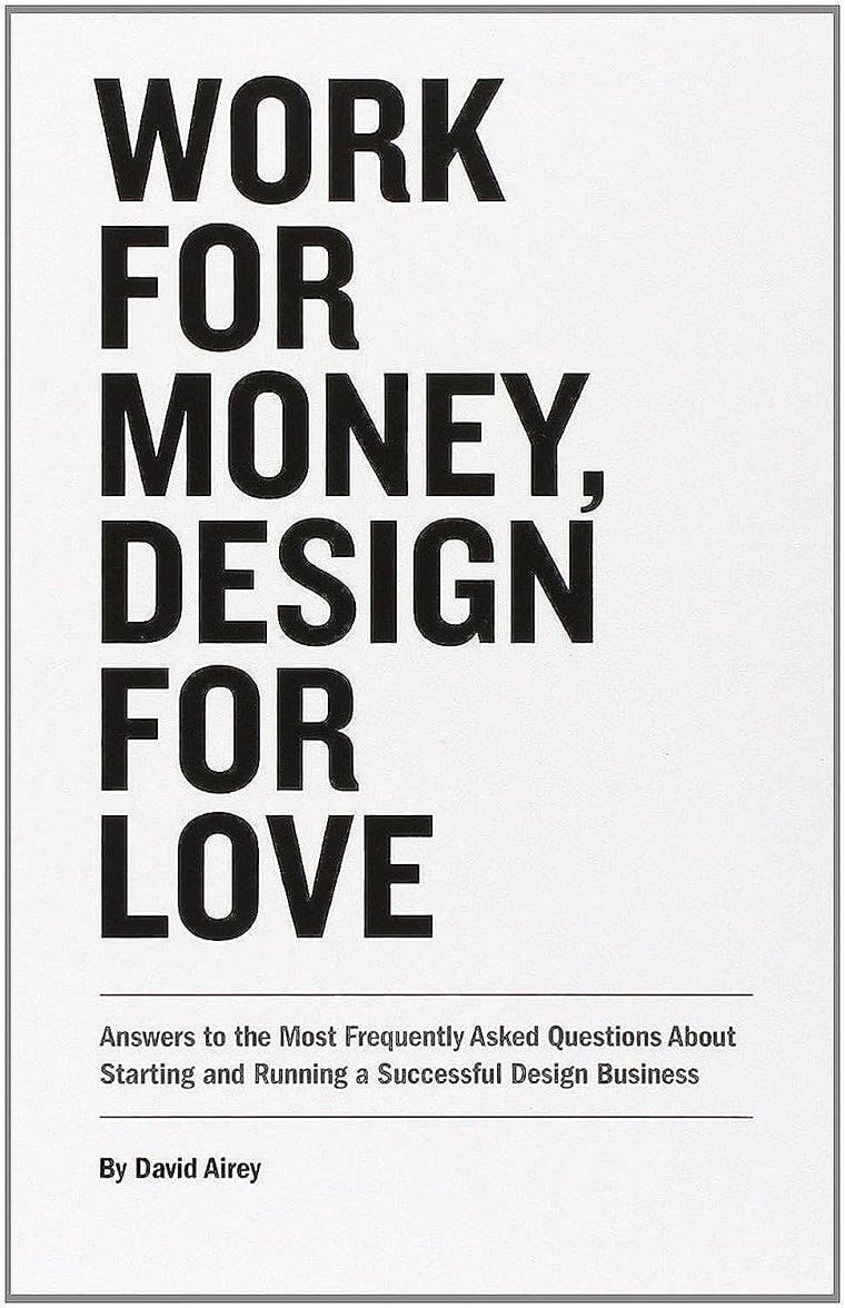 Work for Money, Design for Love: Answers to the Most Frequently Asked Questions About Starting and Running a Successful Design Business (Voices That Matter)