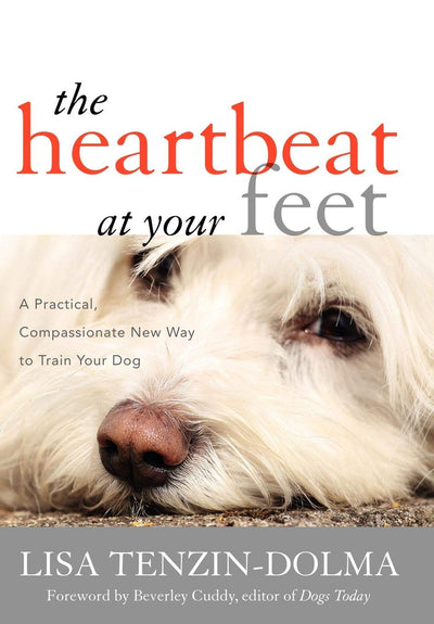 The Heartbeat at Your Feet: A Practical, Compassionate New Way to Train Your Dog