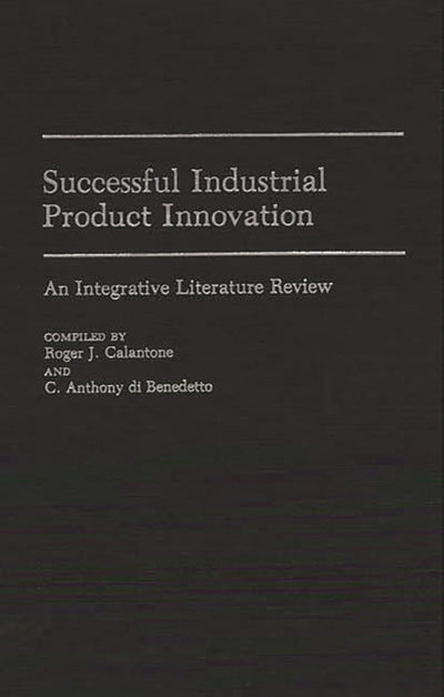 Successful Industrial Product Innovation: An Integrative Literature Review (Bibliographies and Indexes in Economics and Economic History)