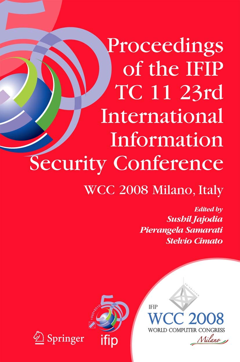 Proceedings of the IFIP TC 11 23rd International Information Security Conference: IFIP 20th World Computer Congress, IFIP SEC'08, September 7-10, ... and Communication Technology, 278)
