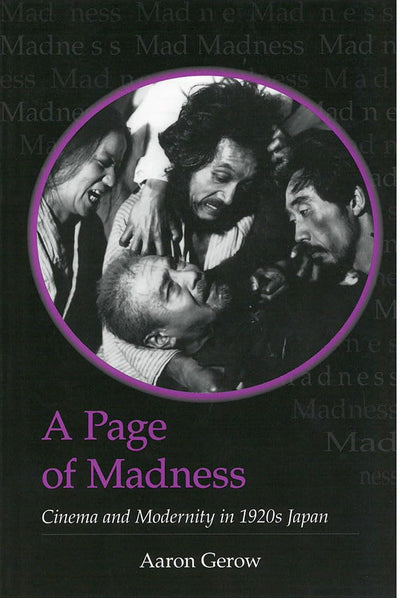 A Page of Madness: Cinema and Modernity in 1920s Japan (Volume 64) (Michigan Monograph Series in Japanese Studies)