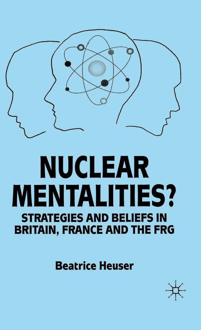 Nuclear Mentalities?: Strategies and Beliefs in Britain, France and the FRG (Strategies and Belief-Systems in Britain, France and the Frg)
