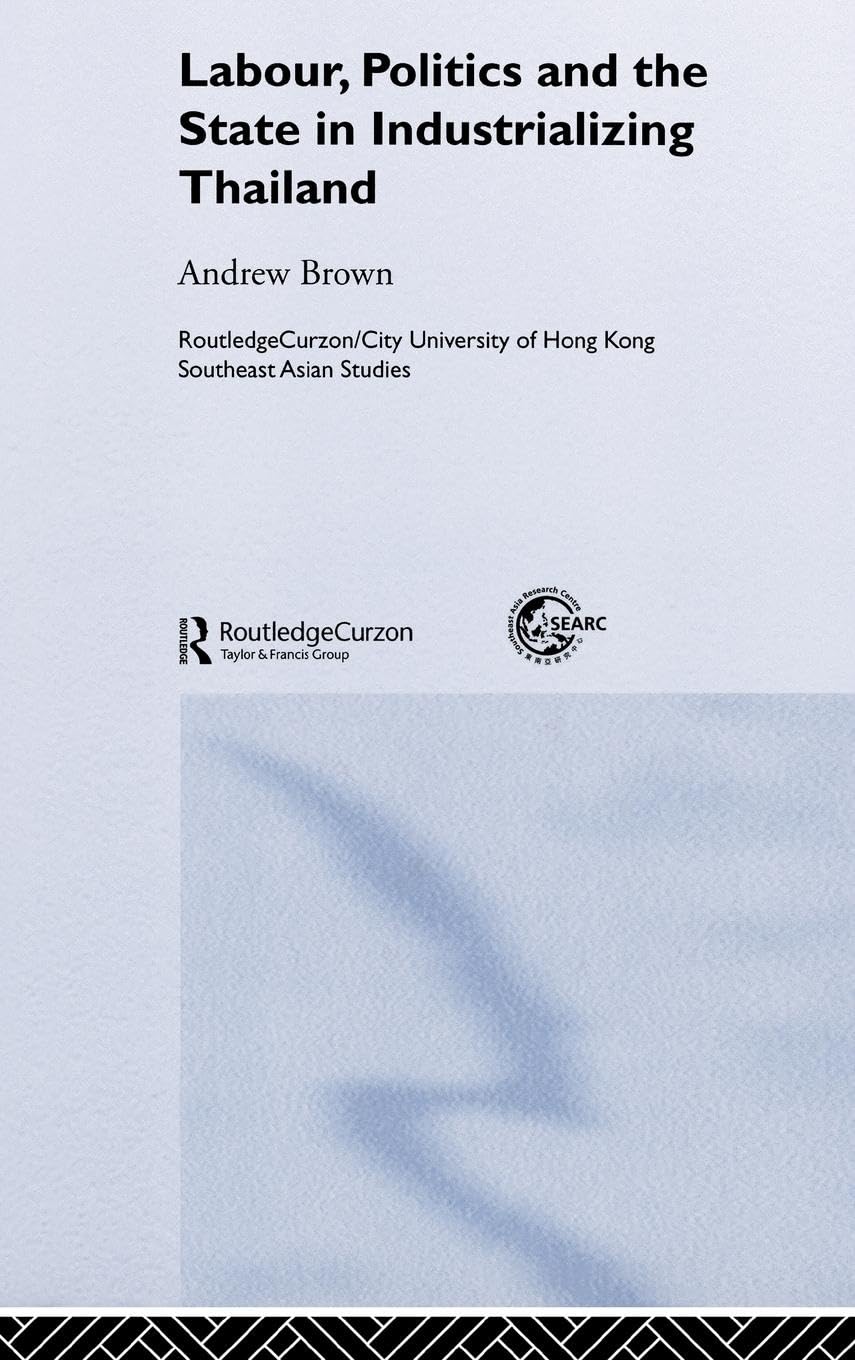 Labour, Politics and the State in Industrialising Thailand (Routledge/City University of Hong Kong Southeast Asia Series)