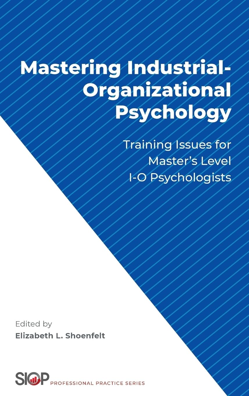 Mastering Industrial-Organizational Psychology: Training Issues for Master's Level I-O Psychologists (The Society for Industrial and Organizational Psychology Professional Practice Series)