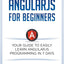 Angular JS for Beginners: Your Guide to Easily Learn Angular JS In 7 Days