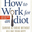 How to Work for an Idiot, Revised and Expanded with More Idiots, More Insanity, and More Incompetency: Survive and Thrive Without Killing Your Boss