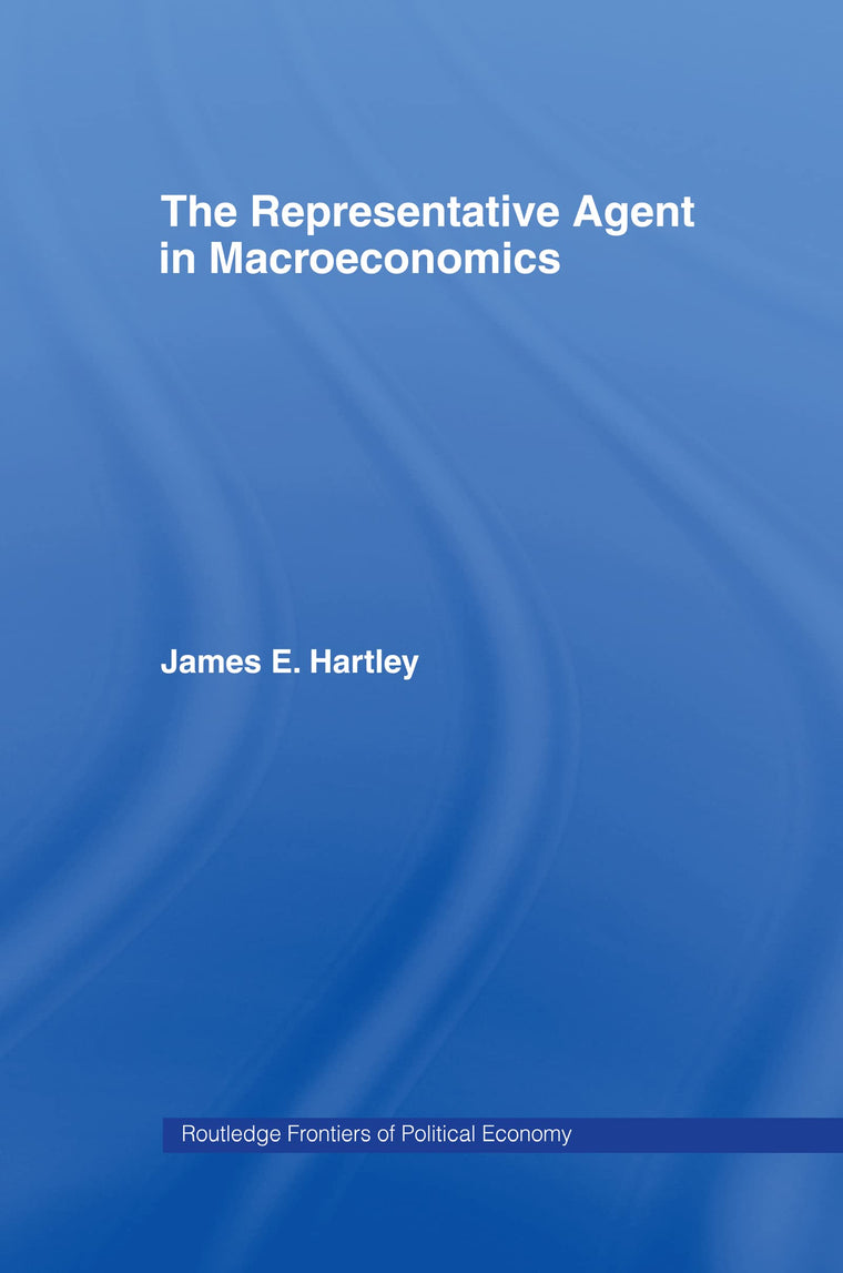 The Representative Agent in Macroeconomics (Routledge Frontiers of Political Economy)