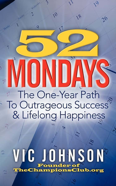 52 Mondays: The One Year Path To Outrageous Success & Lifelong Happiness