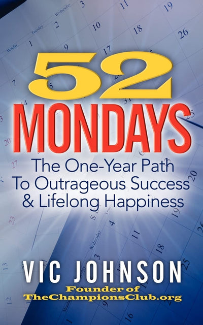 52 Mondays: The One Year Path To Outrageous Success & Lifelong Happiness