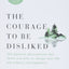 The Courage to Be Disliked: The Japanese Phenomenon That Shows You How to Change Your Life and Achieve Real Happiness