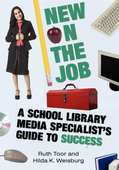 New on the Job: A School Library Media Specialist's Guide to Success